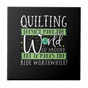 Quilting Doesnt Make World Go Round Funny Tile