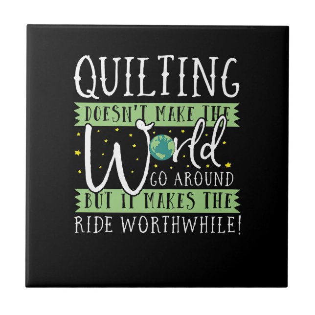 Quilting Doesnt Make World Go Round Funny Tile (Front)