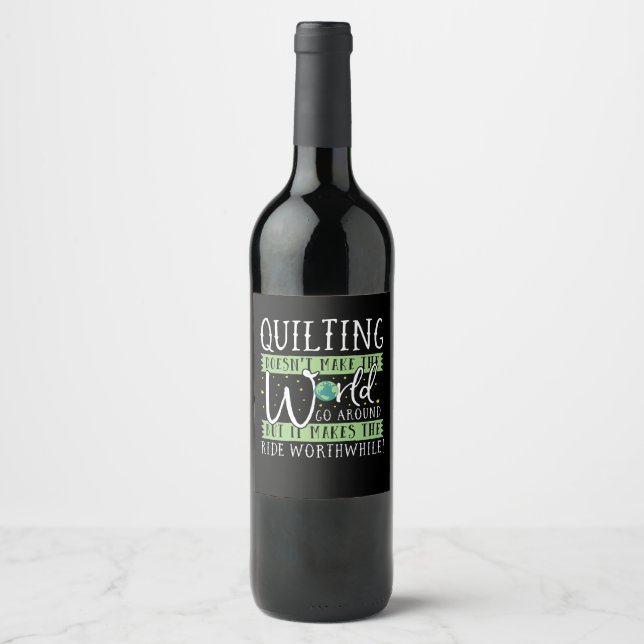 Quilting Doesnt Make World Go Round Funny Wine Label (Front)
