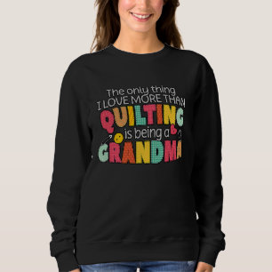 Quilting Grandma Quilter Quilt Sewer Sewing  Craft Sweatshirt
