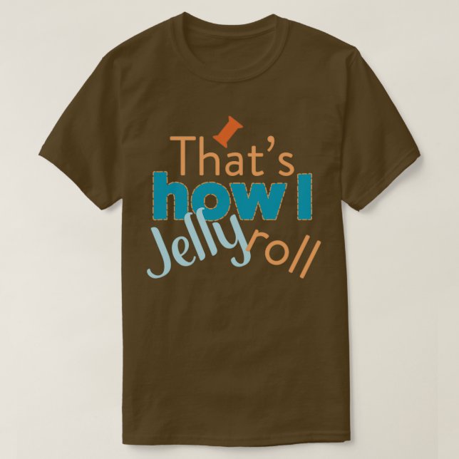 Quilting Humour Thats How I Jelly Roll  T-Shirt (Design Front)