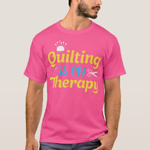 Quilting is My Therapy  Funny Sewing Gift for Quil T-Shirt