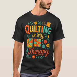 Quilting Is My Therapy - Funny Sewing Humor T-Shirt