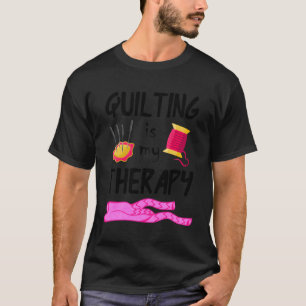 Quilting Is My Therapy Quilter Sewing For T-Shirt