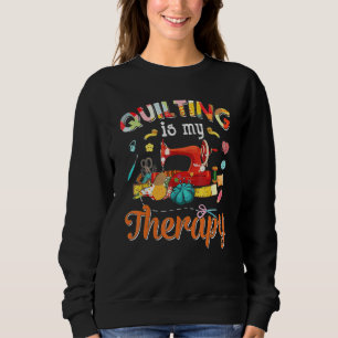 Quilting Is My Therapy Quilting   For Women Sewing Sweatshirt
