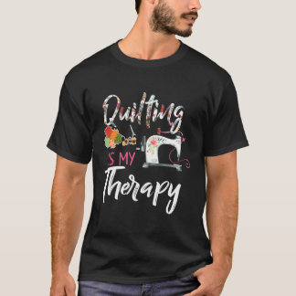 Quilting Is My Therapy Sewing For Quilter T-Shirt