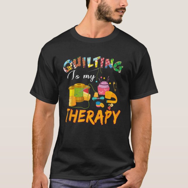 Quilting Is My Therapy Tshirts Funny Sewing Gift F (Front)