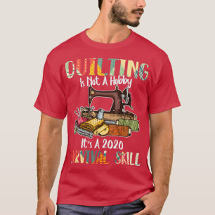Quilting Is Not A Hobby Survival Skill T-Shirt