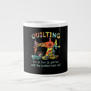 Quilting Its All Fun & Game Until Bobbin Runs Out Large Coffee Mug