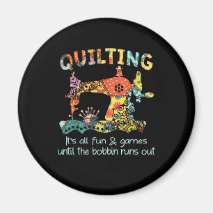 Quilting Its All Fun & Game Until Bobbin Runs Out Magnet