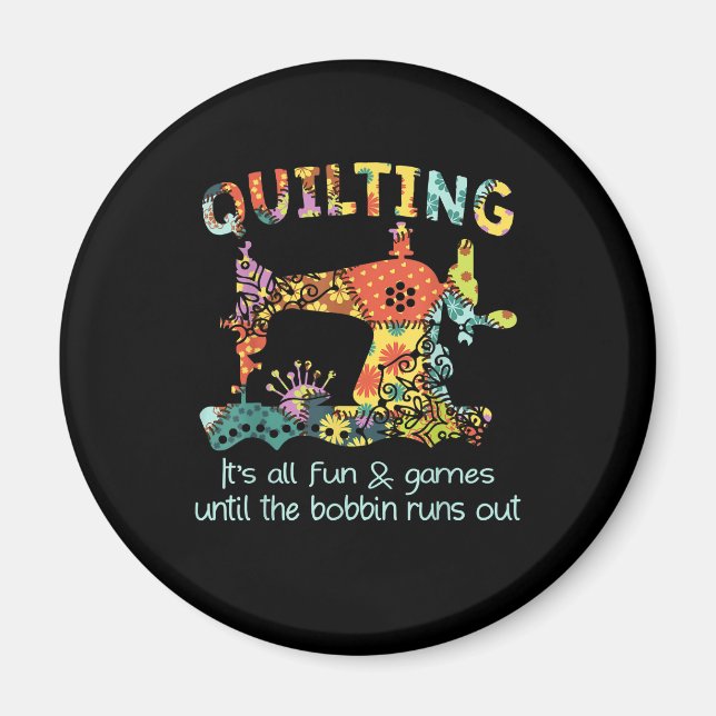 Quilting Its All Fun & Game Until Bobbin Runs Out Magnet (Front)