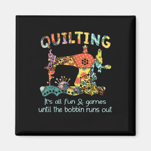 Quilting Its All Fun & Game Until Bobbin Runs Out Magnet
