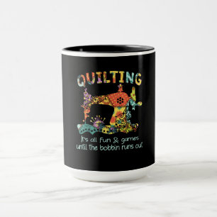 Quilting Its All Fun & Game Until Bobbin Runs Out Mug