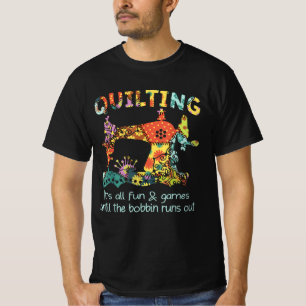 Quilting Its All Fun & Game Until Bobbin Runs Out T-Shirt