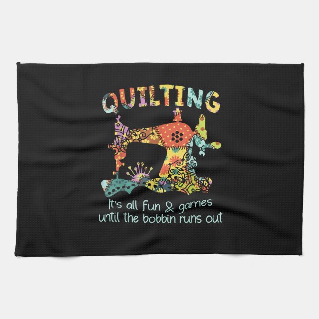 Quilting Its All Fun & Game Until Bobbin Runs Out Tea Towel (Horizontal)