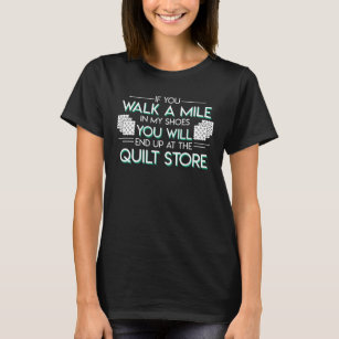 Quilting Lover Walk My Shoes End Quilt Store T-Shirt
