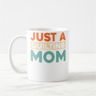Quilting Quilt Quilter Handcraft - Just A Quilting Coffee Mug