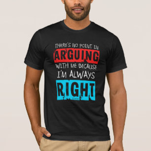 QuipTees: No Point in Arguing, I'm Always Right T-Shirt