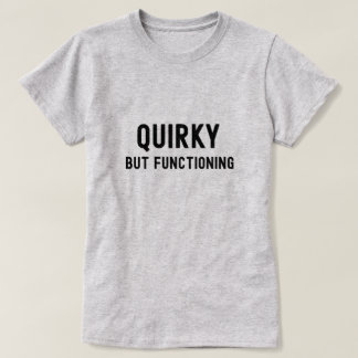 Quirky but Functioning T-Shirt