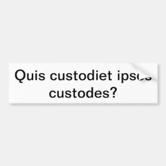 Quis custodiet ipsos custodes? bumper sticker