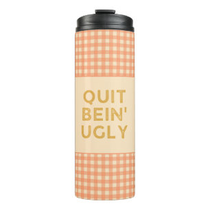 Quit Bein' Ugly Country Slang Chilli Thermal Tumbler