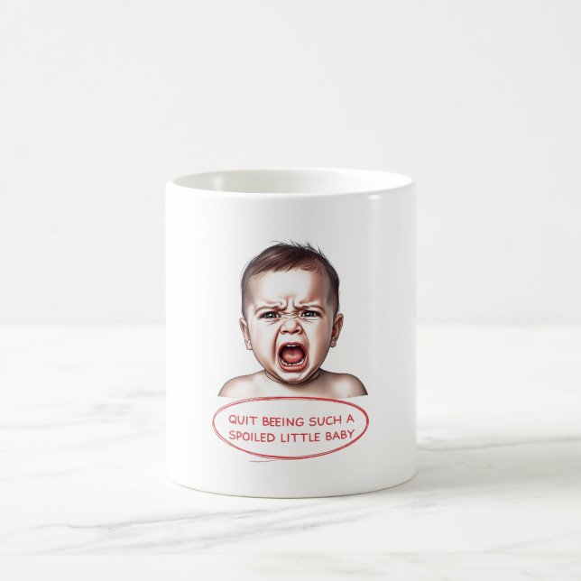 Quit Being Such A Spoiled Little Baby Coffee Mug (Center)