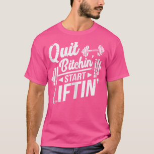 Quit Bitchin' Start Liftin' Funny Weightlifting T-Shirt