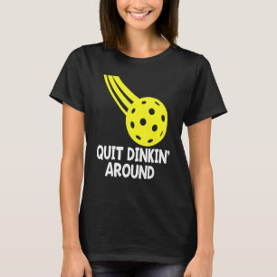 Quit Dinkin Around Fun Pickleball T-Shirt