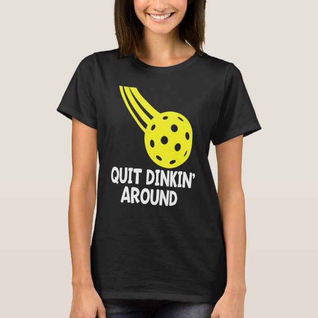 Quit Dinkin Around Fun Pickleball T-Shirt (Front)