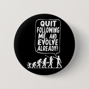 Quit Following Me and Evolve 6 Cm Round Badge