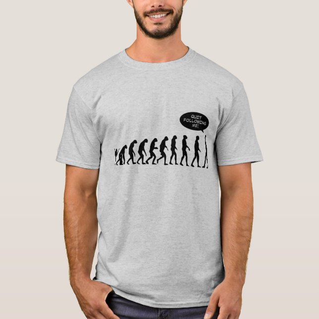 Quit Following Me! The evolution shirt. T-Shirt (Front)