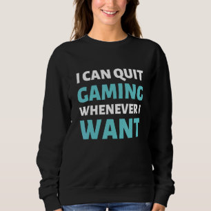 Quit Gaming Whenever I Want  Video Game 14 Sweatshirt