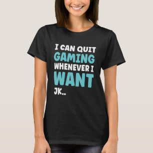 Quit Gaming Whenever I Want Video Game 6 T-Shirt