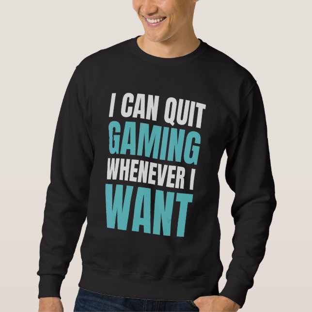 Quit Gaming Whenever I Want  Video Game 9 Sweatshirt (Front)