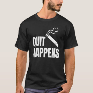 Quit Happens Quote For A Smoking Quitter T-Shirt