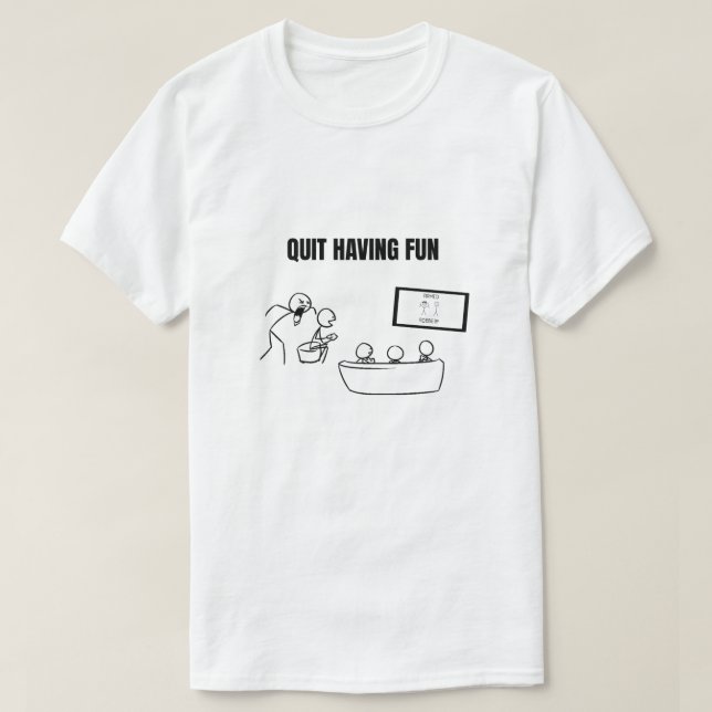 Quit Having Fun T-Shirt (Design Front)