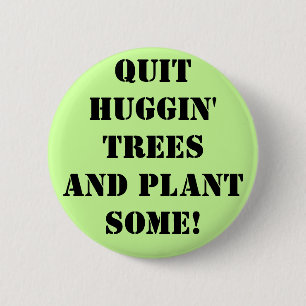 qUIT hUGGIN' tREES aND pLANT sOME! 6 Cm Round Badge