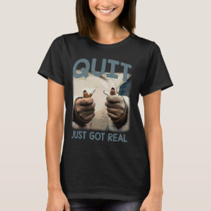 Quit Just Got Real Humourous No Smoking Sayings T-Shirt