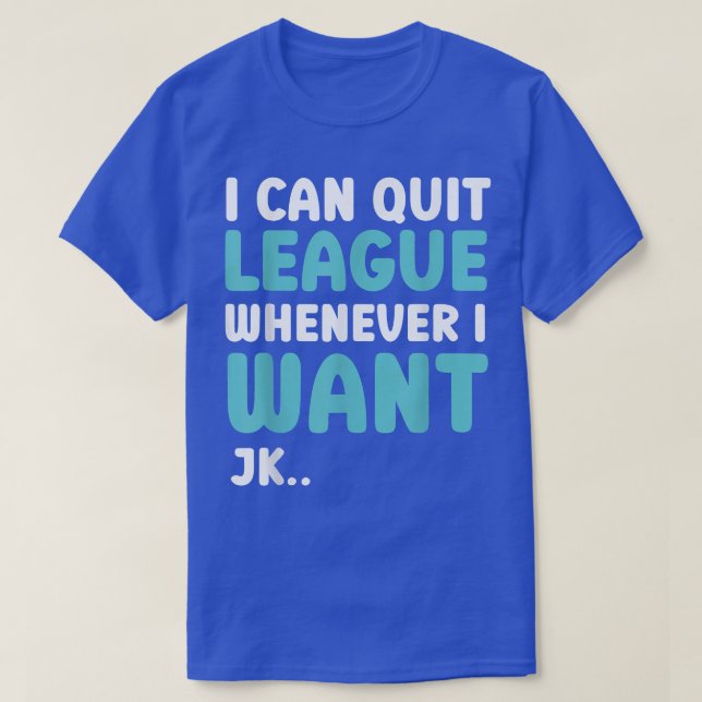 Quit League Whenever I Want Funny Video Game T-Shi T-Shirt (Design Front)