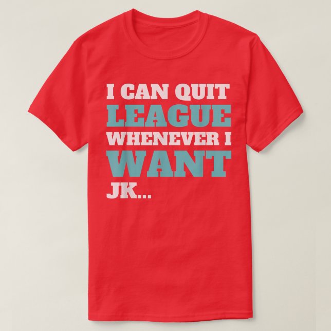 Quit League Whenever I Want Funny Video Game  T-Shirt (Design Front)