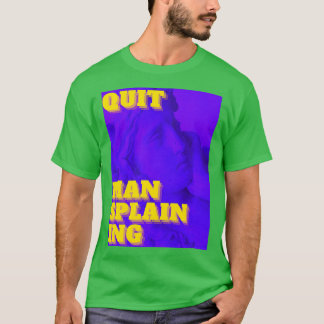 Quit Mansplaining T-Shirt