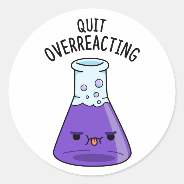 Quit Over-Reacting Funny Chemistry Pun  Classic Round Sticker (Front)
