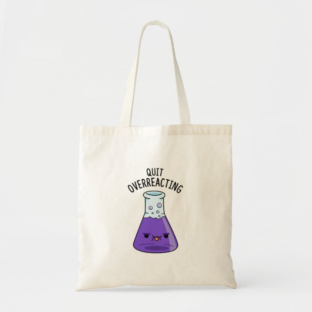 Quit Over-Reacting Funny Chemistry Pun  Tote Bag (Front)