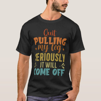 Quit Pulling My Leg Amputee Wheelchair Prosthetic T-Shirt
