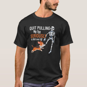 Quit Pulling My Leg Seriously It Will Come Off Dog T-Shirt