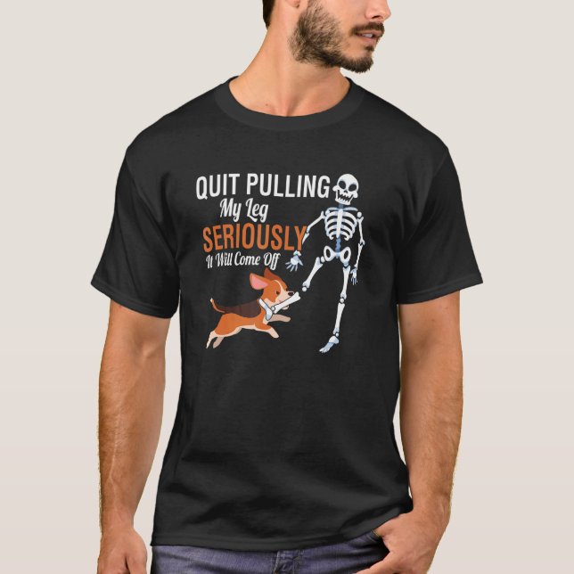 Quit Pulling My Leg Seriously It Will Come Off Dog T-Shirt (Front)