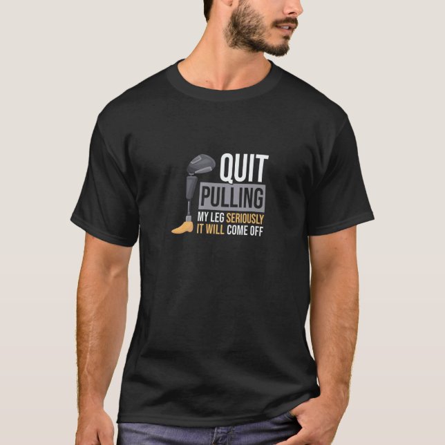 Quit Pulling My Leg Seriously It Will Come Off Lim T-Shirt (Front)