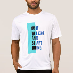 QUIT TALKING AND START DOING T-shirt