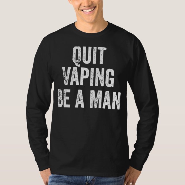 Quit Vaping Be a Man Funny Stop Vaping T-Shirt (Front)