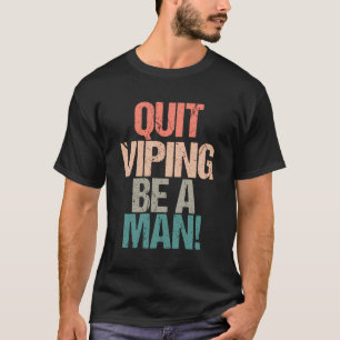 Quit Viping Be A Man T-Shirt